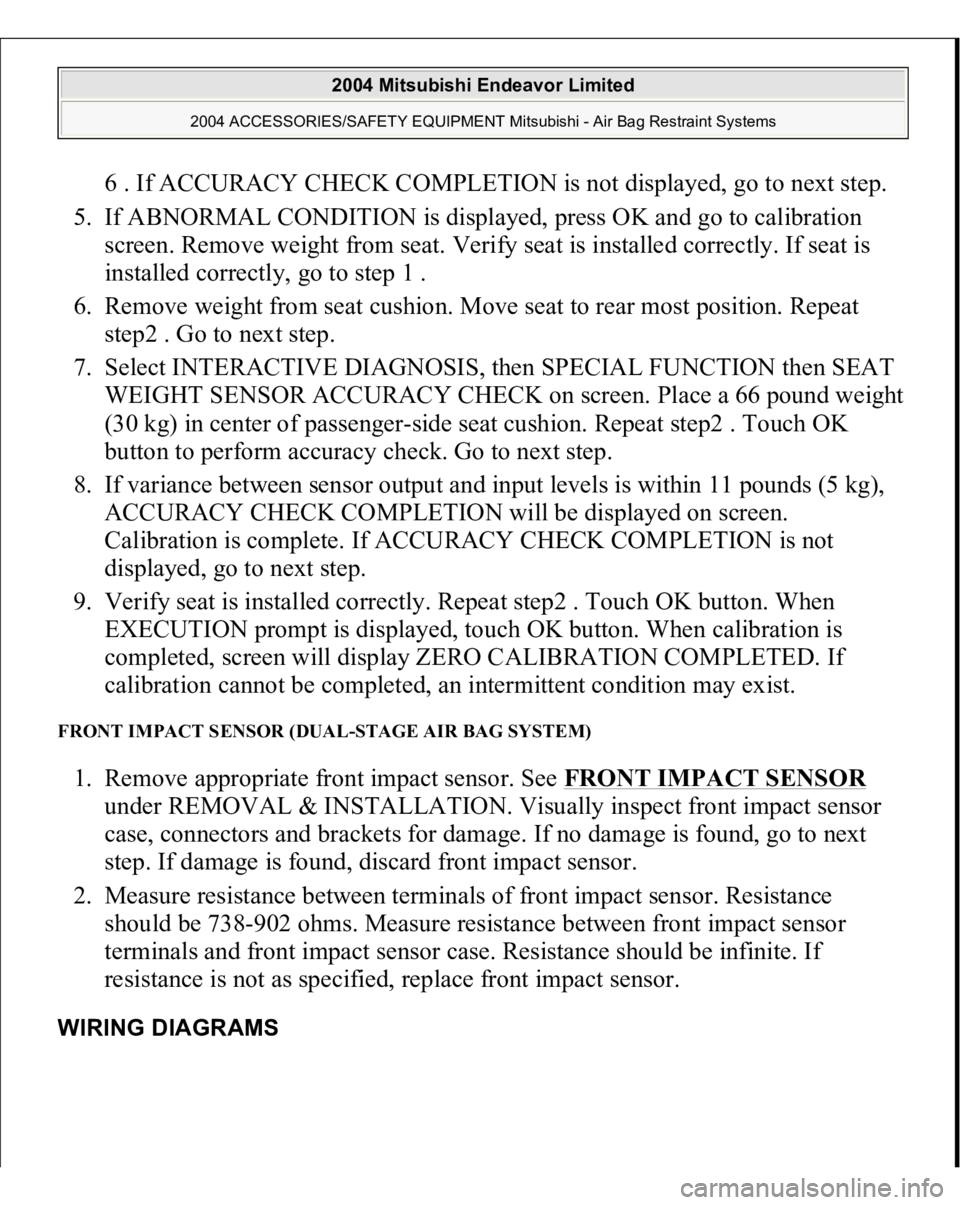 MITSUBISHI ENDEAVOR 2004  Service Repair Manual 6 . If ACCURACY CHECK COMPLETION is not displayed, go to next step.  
5. If ABNORMAL CONDITION is displayed, press OK and go to calibration 
screen. Remove weight from seat. Verify seat is installed c