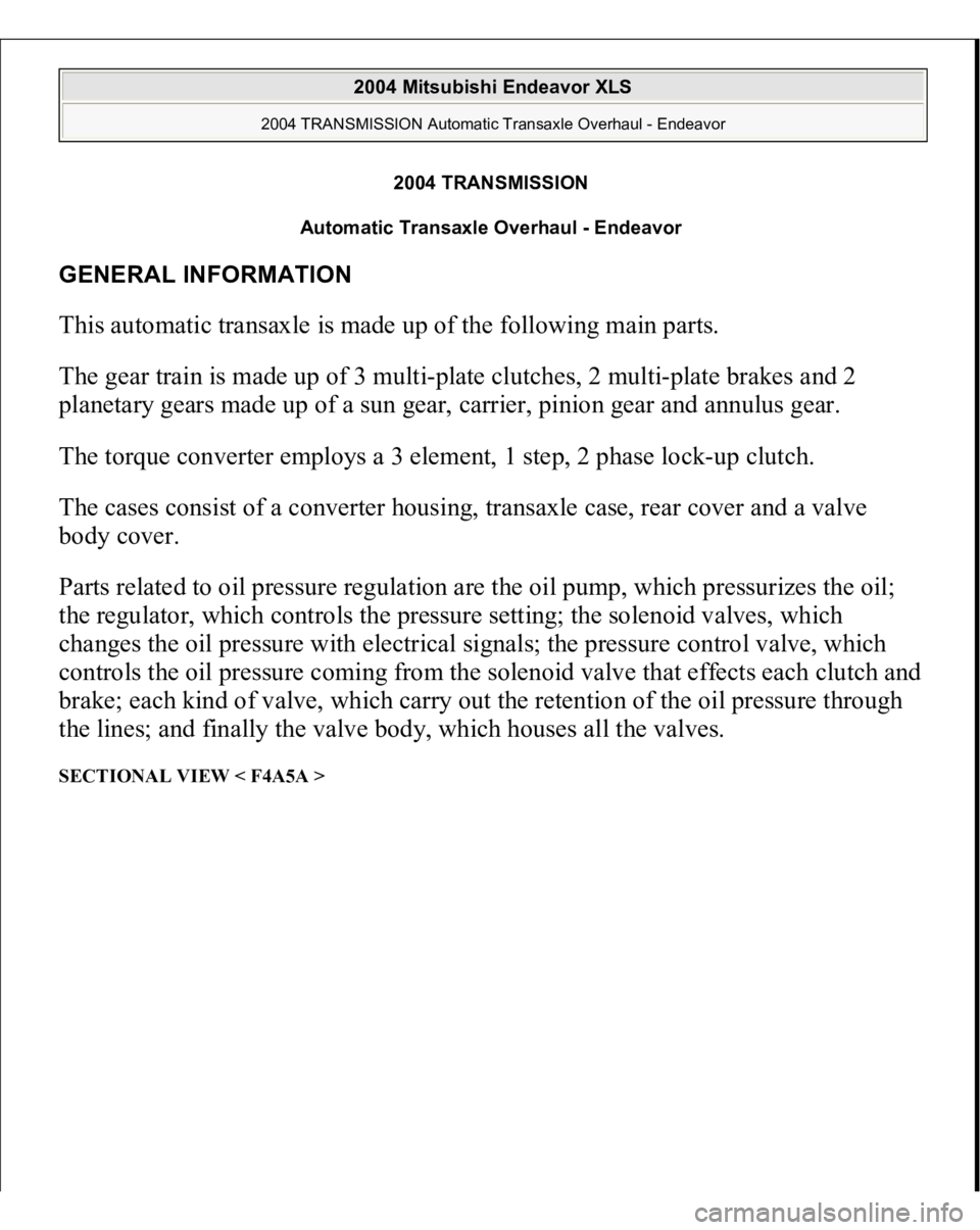 MITSUBISHI ENDEAVOR 2004  Service Repair Manual 2004 TRANSMISSION 
Automatic Transaxle Overhaul - Endeavor 
GENERAL INFORMATION This automatic transaxle is made up of the following main parts. 
The gear train is made up of 3 multi-plate clutches, 2