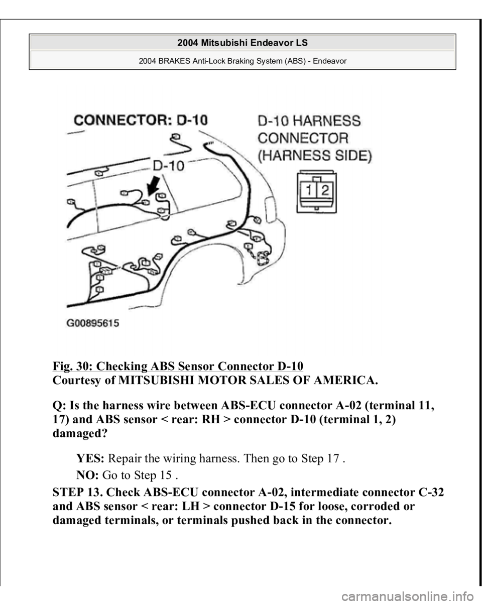 MITSUBISHI ENDEAVOR 2004  Service Repair Manual Fig. 30: Checking ABS Sensor Connector D
-10 
Courtesy of MITSUBISHI MOTOR SALES OF AMERICA. 
Q: Is the harness wire between ABS-ECU connector A-02 (terminal 11, 
17) and ABS sensor < rear: RH > conne