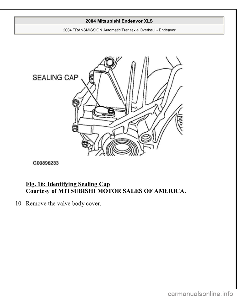 MITSUBISHI ENDEAVOR 2004  Service Repair Manual Fig. 16: Identifying Sealing Cap
 
Courtesy of MITSUBISHI MOTOR SALES OF AMERICA. 
10. Remove the valve bod
y cover. 
 
2004 Mitsubishi Endeavor XLS 
2004 TRANSMISSION Automatic Transaxle Overhaul - E