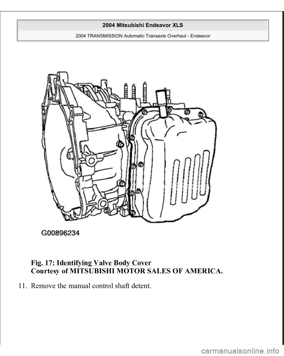 MITSUBISHI ENDEAVOR 2004  Service Repair Manual Fig. 17: Identifying Valve Body Cover
 
Courtesy of MITSUBISHI MOTOR SALES OF AMERICA. 
11. Remove the manual control shaft detent. 
 
2004 Mitsubishi Endeavor XLS 
2004 TRANSMISSION Automatic Transax