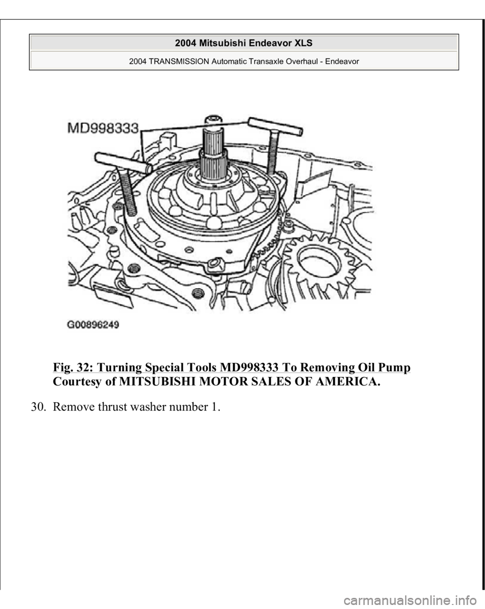 MITSUBISHI ENDEAVOR 2004  Service Repair Manual Fig. 32: Turning Special Tools MD998333 To Removing Oil Pump
 
Courtesy of MITSUBISHI MOTOR SALES OF AMERICA. 
30. Remove thrust washer number 1. 
 
2004 Mitsubishi Endeavor XLS 
2004 TRANSMISSION Aut