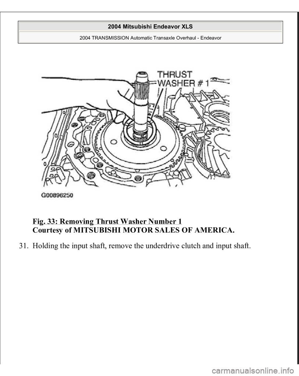 MITSUBISHI ENDEAVOR 2004  Service Repair Manual Fig. 33: Removing Thrust Washer Number 1
 
Courtesy of MITSUBISHI MOTOR SALES OF AMERICA. 
31. Holdin
g the in
put shaft, remove the underdrive clu
tch and in
put shaft. 
 
2004 Mitsubishi Endeavor XL