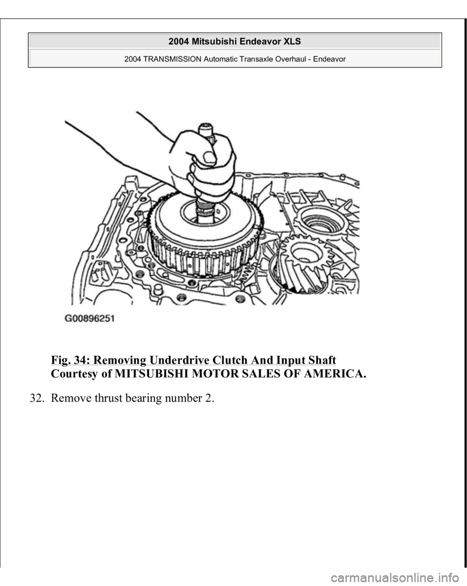 MITSUBISHI ENDEAVOR 2004  Service Repair Manual Fig. 34: Removing Underdrive Clutch And Input Shaft
 
Courtesy of MITSUBISHI MOTOR SALES OF AMERICA. 
32. Remove thrust bearing number 2. 
 
2004 Mitsubishi Endeavor XLS 
2004 TRANSMISSION Automatic T