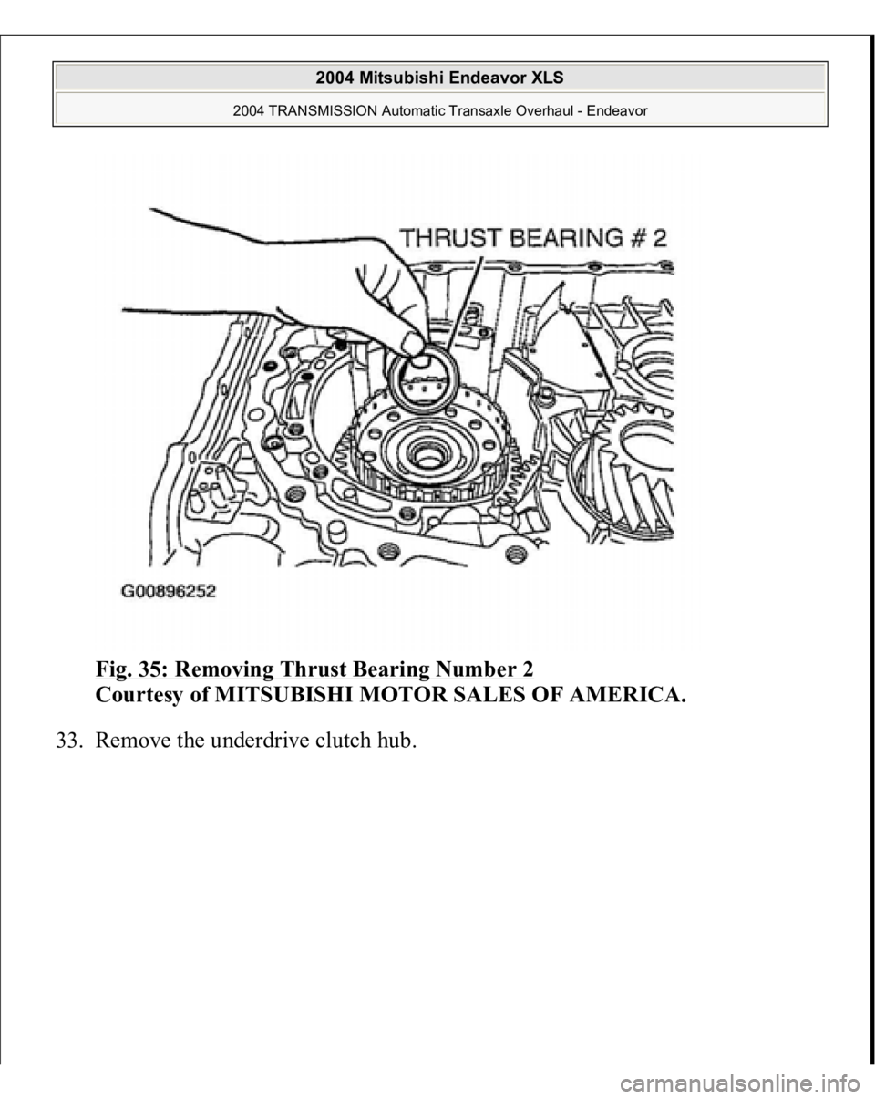 MITSUBISHI ENDEAVOR 2004  Service Repair Manual Fig. 35: Removing Thrust Bearing Number 2
 
Courtesy of MITSUBISHI MOTOR SALES OF AMERICA. 
33. Remove the underdrive clutch hub. 
 
2004 Mitsubishi Endeavor XLS 
2004 TRANSMISSION Automatic Transaxle
