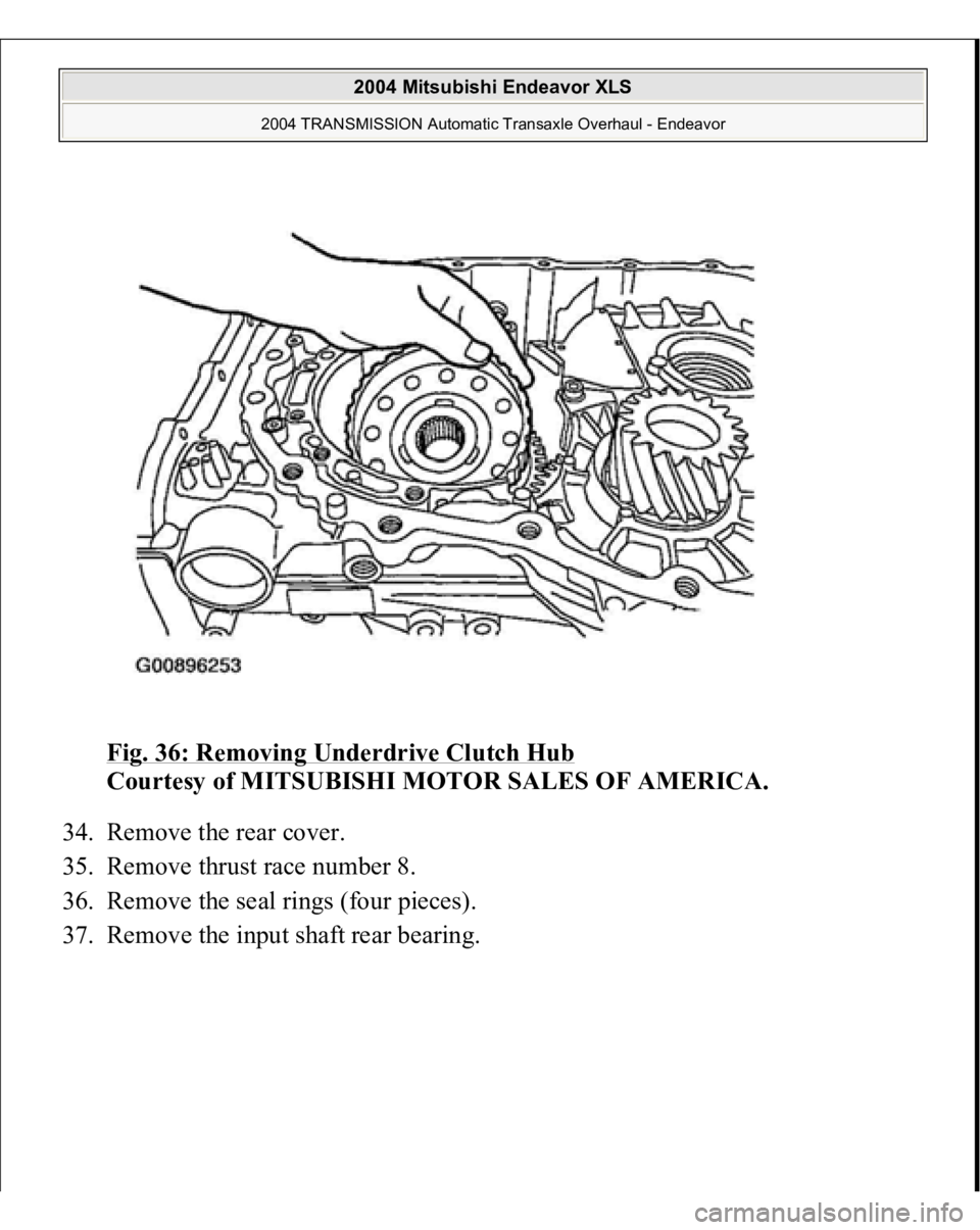 MITSUBISHI ENDEAVOR 2004  Service Repair Manual Fig. 36: Removing Underdrive Clutch Hub
 
Courtesy of MITSUBISHI MOTOR SALES OF AMERICA. 
34. Remove the rear cover.  
35. Remove thrust race number 8.  
36. Remove the seal rings (four pieces).  
37.