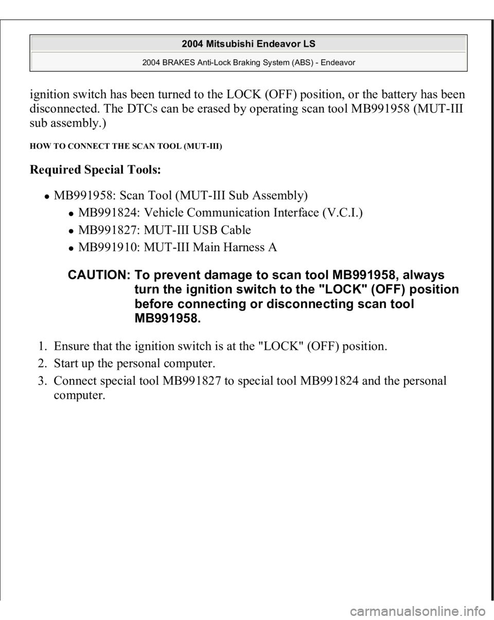 MITSUBISHI ENDEAVOR 2004  Service Repair Manual ignition switch has been turned to the LOCK (OFF) position, or the battery has been 
disconnected. The DTCs can be erased by operating scan tool MB991958 (MUT-III 
sub assembly.) HOW TO CONNECT THE SC