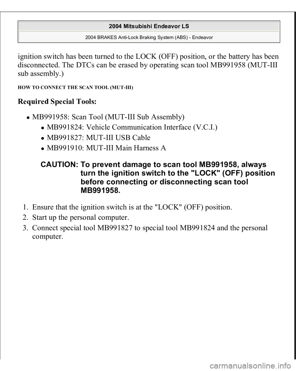MITSUBISHI ENDEAVOR 2004 Service Repair Manual ignition switch has been turned to the LOCK (OFF) position, or the battery has been
disconnected. The DTCs can be erased by operating scan tool MB991958 (MUT-III
sub assembly.) HOW TO CONNECT THE SC MITSUBISHI ENDEAVOR 2004 Service Repair Manual ignition switch has been turned to the LOCK (OFF) position, or the battery has been
disconnected. The DTCs can be erased by operating scan tool MB991958 (MUT-III
sub assembly.) HOW TO CONNECT THE SC