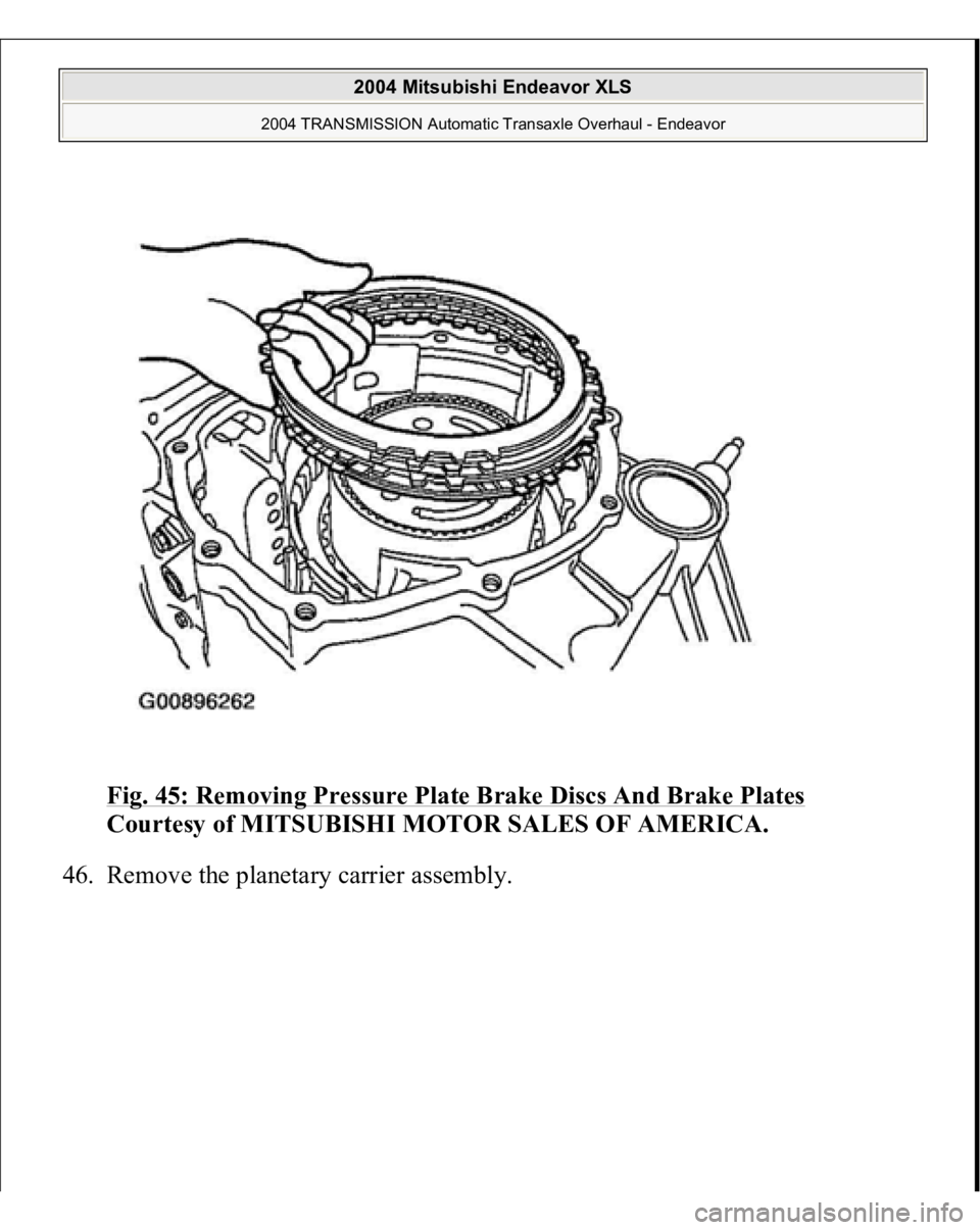 MITSUBISHI ENDEAVOR 2004  Service Repair Manual Fig. 45: Removing Pressure Plate Brake Discs And Brake Plates
 
Courtesy of MITSUBISHI MOTOR SALES OF AMERICA. 
46. Remove the 
planetar
y carrier assembl
y. 
 
2004 Mitsubishi Endeavor XLS 
2004 TRAN