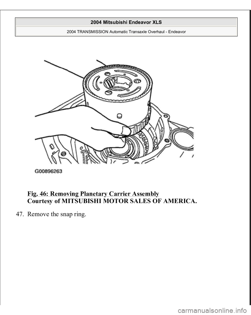 MITSUBISHI ENDEAVOR 2004  Service Repair Manual Fig. 46: Removing Planetary Carrier Assembly
 
Courtesy of MITSUBISHI MOTOR SALES OF AMERICA. 
47. Remove the sna
p rin
g. 
 
2004 Mitsubishi Endeavor XLS 
2004 TRANSMISSION Automatic Transaxle Overha