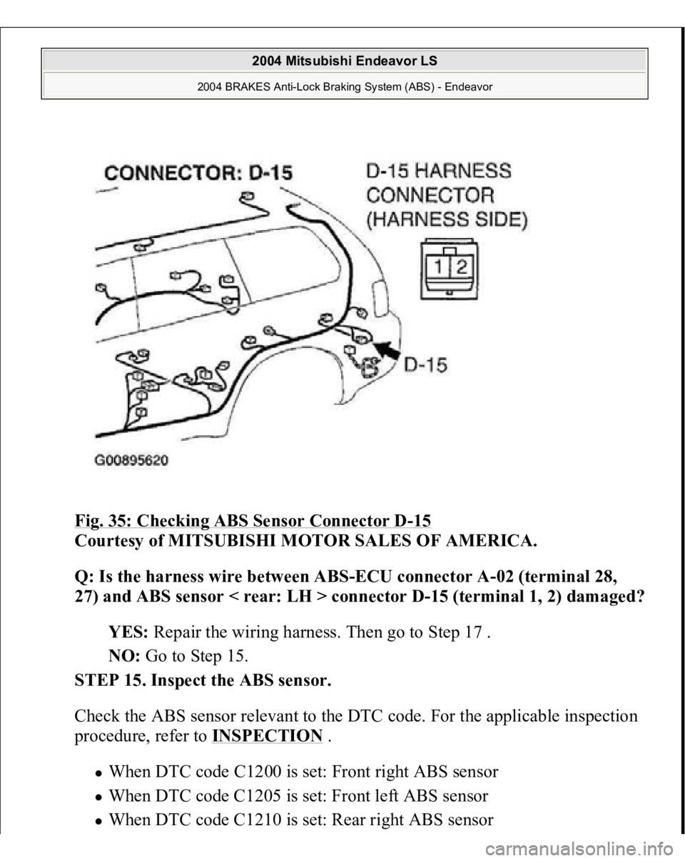 MITSUBISHI ENDEAVOR 2004  Service Repair Manual Fig. 35: Checking ABS Sensor Connector D
-15 
Courtesy of MITSUBISHI MOTOR SALES OF AMERICA. 
Q: Is the harness wire between ABS-ECU connector A-02 (terminal 28, 
27) and ABS sensor < rear: LH > conne