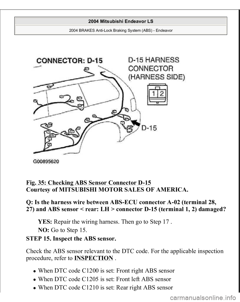 MITSUBISHI ENDEAVOR 2004 Service User Guide Fig. 35: Checking ABS Sensor Connector D
-15
Courtesy of MITSUBISHI MOTOR SALES OF AMERICA.
Q: Is the harness wire between ABS-ECU connector A-02 (terminal 28,
27) and ABS sensor < rear: LH > conne MITSUBISHI ENDEAVOR 2004 Service User Guide Fig. 35: Checking ABS Sensor Connector D
-15
Courtesy of MITSUBISHI MOTOR SALES OF AMERICA.
Q: Is the harness wire between ABS-ECU connector A-02 (terminal 28,
27) and ABS sensor < rear: LH > conne