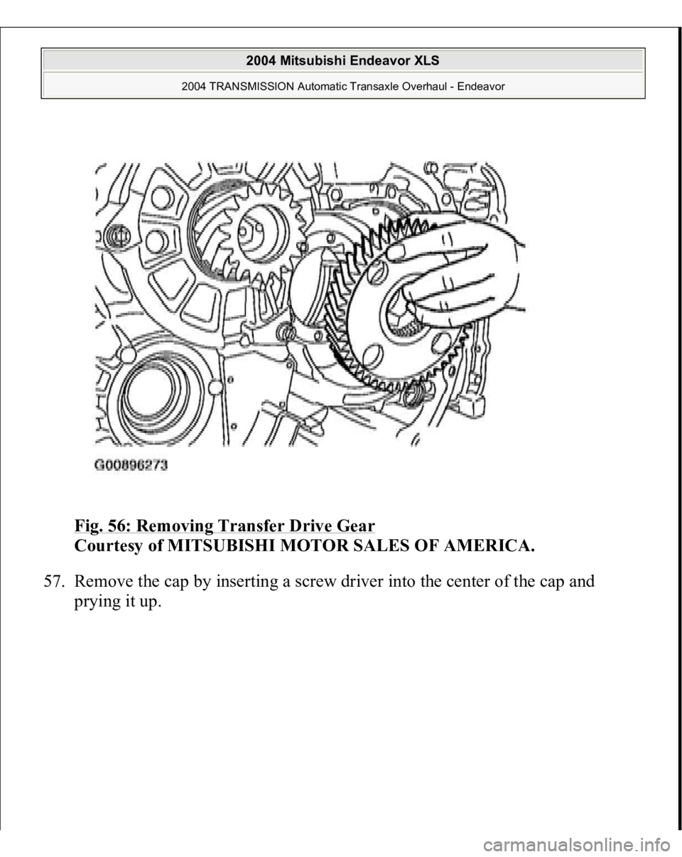 MITSUBISHI ENDEAVOR 2004  Service Repair Manual Fig. 56: Removing Transfer Drive Gear
 
Courtesy of MITSUBISHI MOTOR SALES OF AMERICA. 
57. Remove the cap by inserting a screw driver into the center of the cap and 
prying it u
p. 
 
2004 Mitsubishi