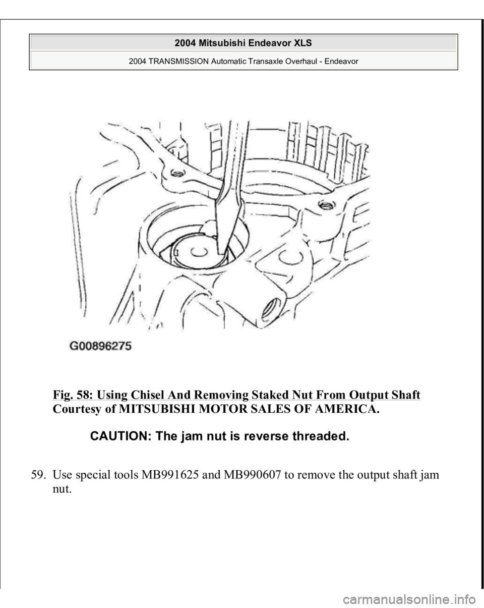 MITSUBISHI ENDEAVOR 2004  Service Repair Manual Fig. 58: Using Chisel And Removing Staked Nut From Output Shaft
 
Courtesy of MITSUBISHI MOTOR SALES OF AMERICA. 
59. Use special tools MB991625 and MB990607 to remove the output shaft jam 
nut. 
CAUT