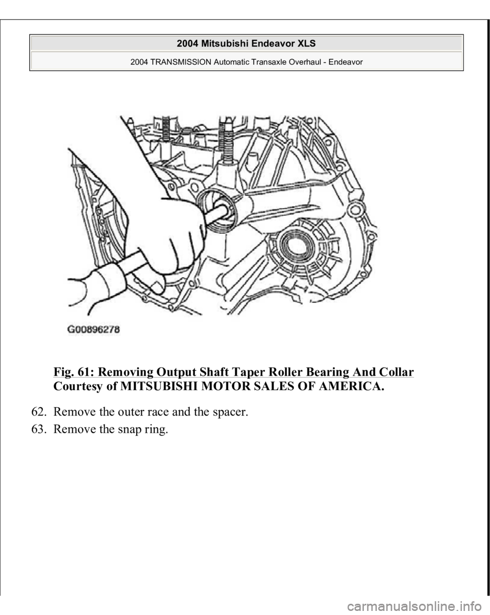 MITSUBISHI ENDEAVOR 2004  Service Repair Manual Fig. 61: Removing Output Shaft Taper Roller Bearing And Collar
 
Courtesy of MITSUBISHI MOTOR SALES OF AMERICA. 
62. Remove the outer race and the spacer.  
63. Remove the snap ring. 
 
2004 Mitsubish