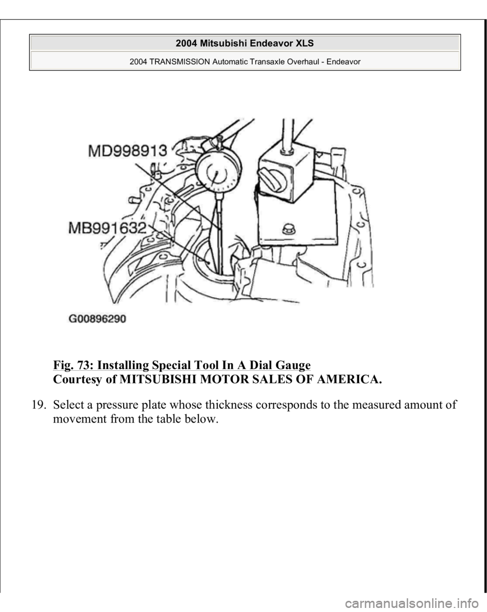 MITSUBISHI ENDEAVOR 2004  Service Repair Manual Fig. 73: Installing Special Tool In A Dial Gauge
 
Courtesy of MITSUBISHI MOTOR SALES OF AMERICA. 
19. Select a pressure plate whose thickness corresponds to the measured amount of 
movement from the 
