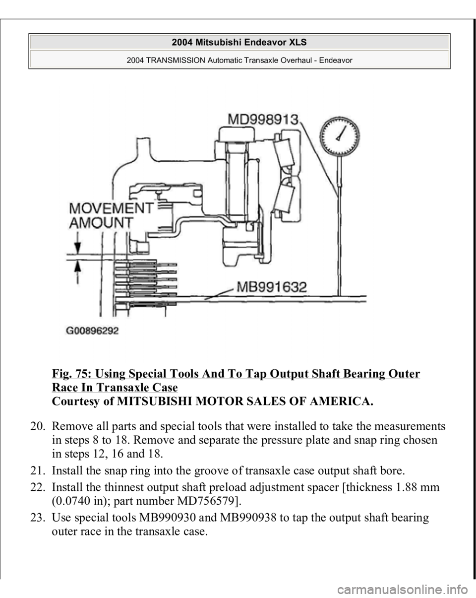 MITSUBISHI ENDEAVOR 2004  Service Repair Manual Fig. 75: Using Special Tools And To Tap Output Shaft Bearing Outer Race In Transaxle Case
 
Courtesy of MITSUBISHI MOTOR SALES OF AMERICA. 
20. Remove all parts and special tools that were installed t