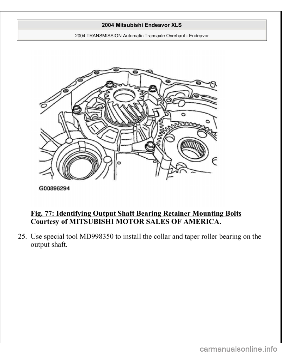 MITSUBISHI ENDEAVOR 2004  Service Repair Manual Fig. 77: Identifying Output Shaft Bearing Retainer Mounting Bolts
 
Courtesy of MITSUBISHI MOTOR SALES OF AMERICA. 
25. Use special tool MD998350 to install the collar and taper roller bearing on the 