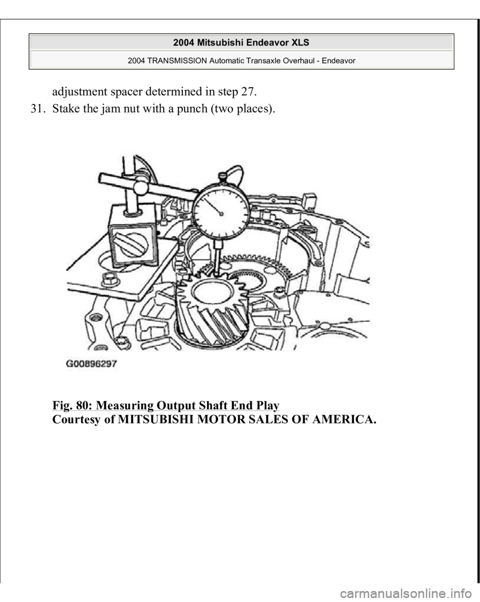 MITSUBISHI ENDEAVOR 2004  Service Repair Manual adjustment spacer determined in step 27.  
31. Stake the jam nut with a punch (two places). 
Fig. 80: Measuring Output Shaft End Play
 
Courtesy of MITSUBISHI MOTOR SALES OF AMERICA.
 
2004 Mitsubishi