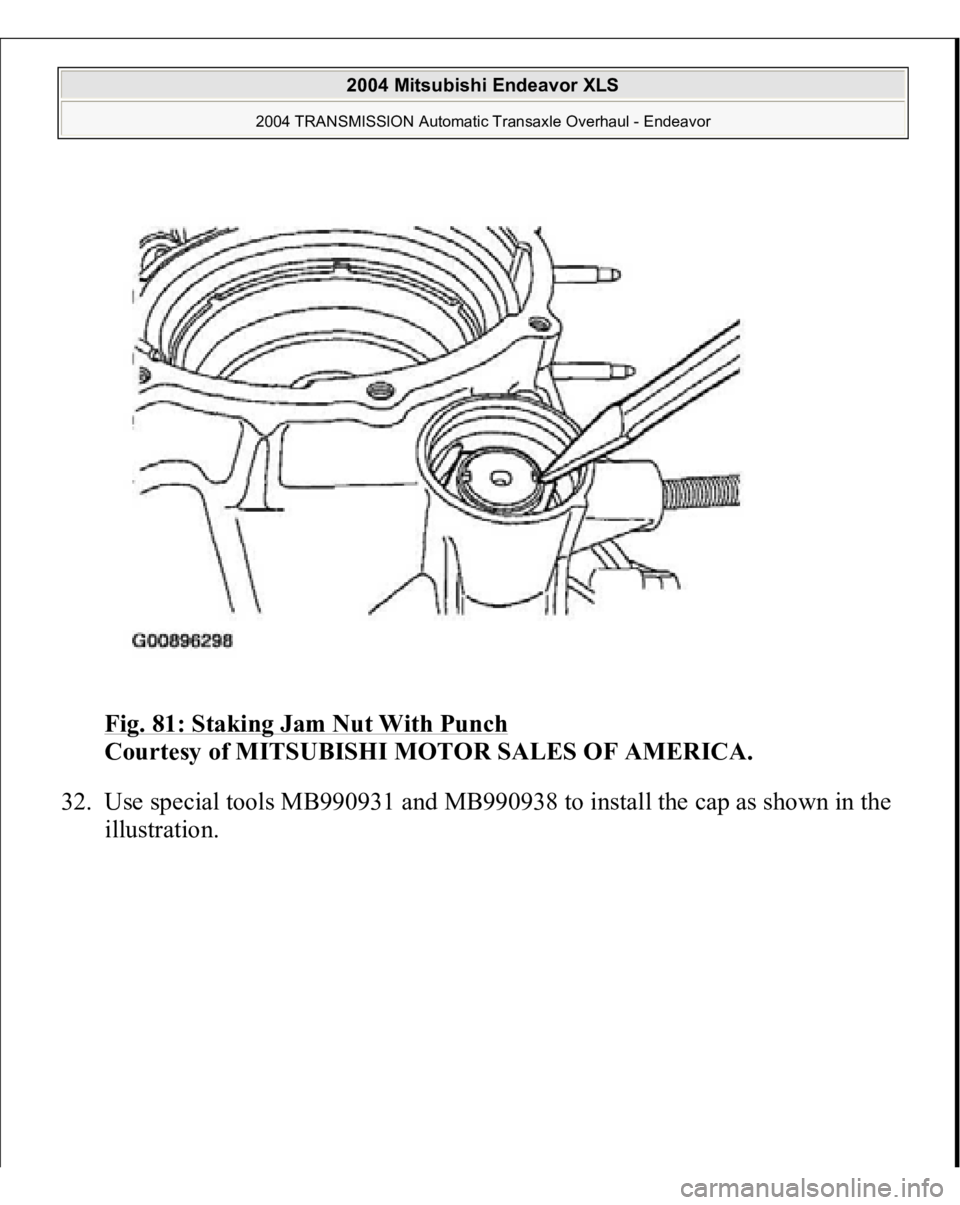 MITSUBISHI ENDEAVOR 2004  Service Repair Manual Fig. 81: Staking Jam Nut With Punch
 
Courtesy of MITSUBISHI MOTOR SALES OF AMERICA. 
32. Use special tools MB990931 and MB990938 to install the cap as shown in the 
illustration. 
 
2004 Mitsubishi E