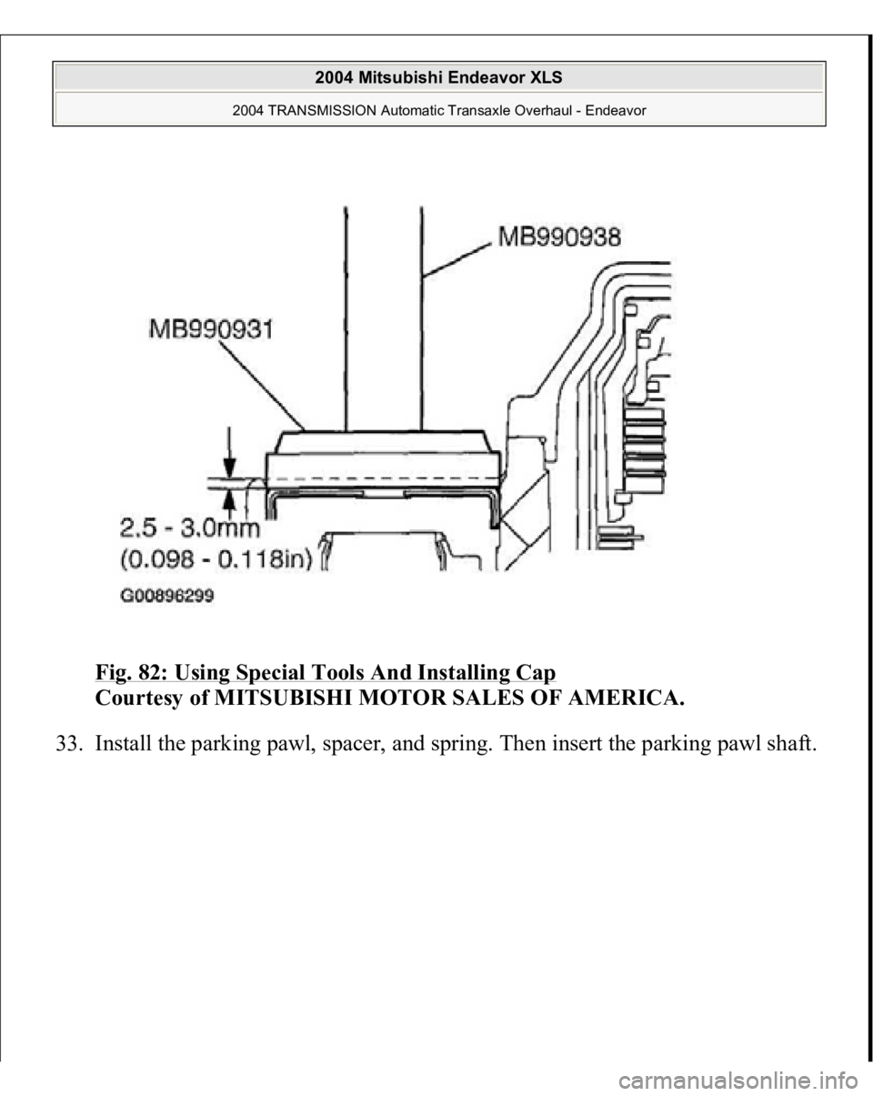 MITSUBISHI ENDEAVOR 2004  Service Repair Manual Fig. 82: Using Special Tools And Installing Cap
 
Courtesy of MITSUBISHI MOTOR SALES OF AMERICA. 
33. Install the 
parkin
g pawl, s
pacer, and s
prin
g. Then insert the 
parkin
g pawl shaft. 
 
2004 M