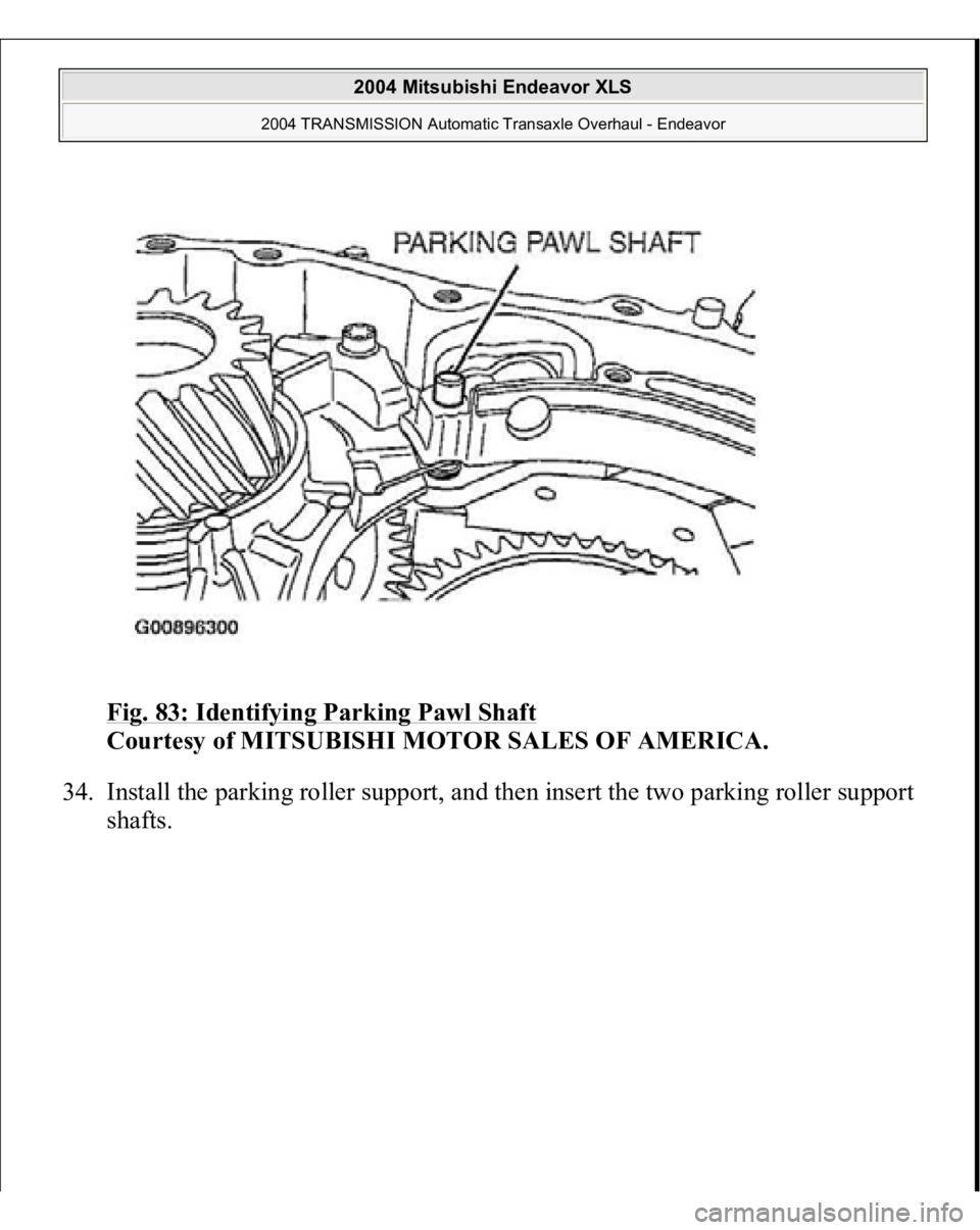 MITSUBISHI ENDEAVOR 2004  Service Repair Manual Fig. 83: Identifying Parking Pawl Shaft
 
Courtesy of MITSUBISHI MOTOR SALES OF AMERICA. 
34. Install the parking roller support, and then insert the two parking roller support 
shafts. 
 
2004 Mitsub