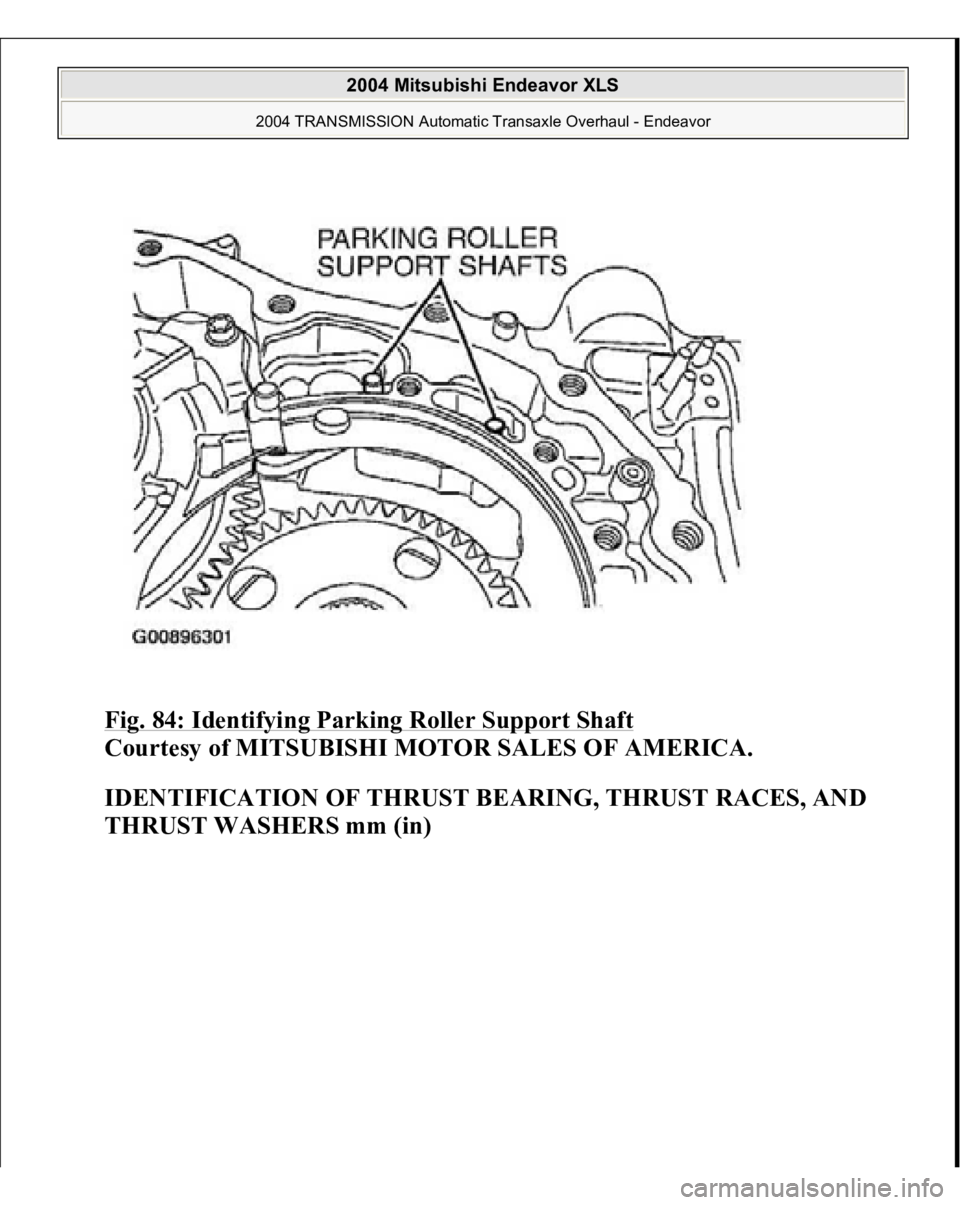 MITSUBISHI ENDEAVOR 2004  Service Repair Manual Fig. 84: Identifying Parking Roller Support Shaft
 
Courtesy of MITSUBISHI MOTOR SALES OF AMERICA. 
IDENTIFICATION OF THRUST BEARING, THRUST RACES, AND 
THRUST WASHERS mm (in)
 
2004 Mitsubishi Endeav