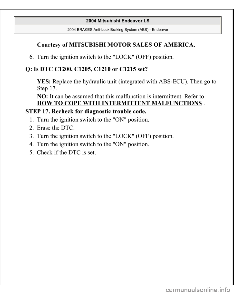 MITSUBISHI ENDEAVOR 2004  Service Workshop Manual Courtesy of MITSUBISHI MOTOR SALES OF AMERICA
. 
6. Turn the ignition switch to the "LOCK" (OFF) position.  
Q: Is DTC C1200, C1205, C1210 or C1215 set?  
YES: Replace the hydraulic unit (inte