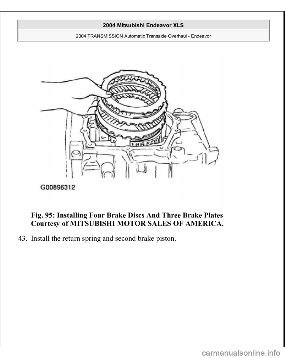 MITSUBISHI ENDEAVOR 2004  Service Repair Manual Fig. 95: Installing Four Brake Discs And Three Brake Plates
 
Courtesy of MITSUBISHI MOTOR SALES OF AMERICA. 
43. Install the return s
prin
g and second brake 
piston. 
 
2004 Mitsubishi Endeavor XLS 