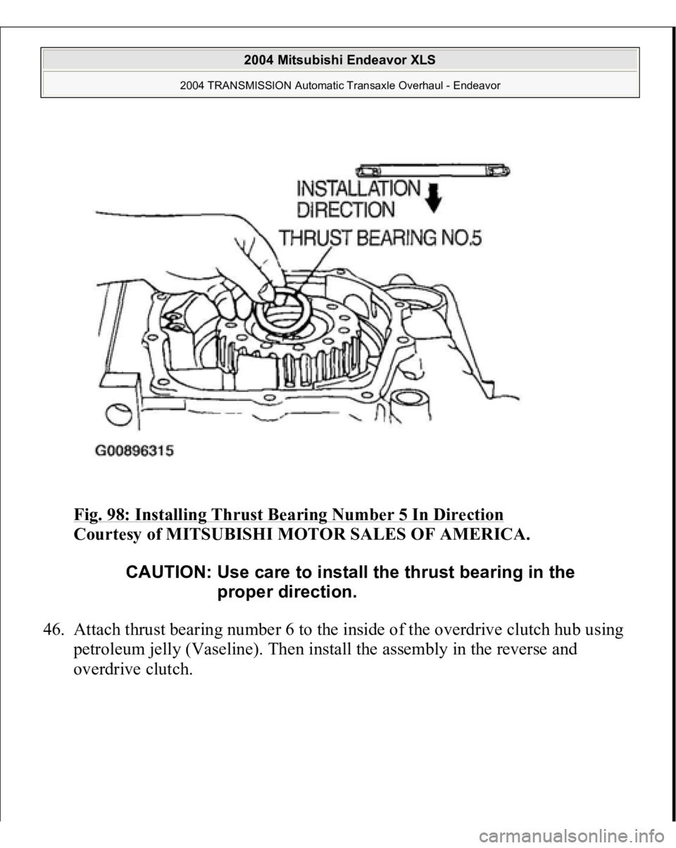 MITSUBISHI ENDEAVOR 2004  Service Repair Manual Fig. 98: Installing Thrust Bearing Number 5 In Direction
 
Courtesy of MITSUBISHI MOTOR SALES OF AMERICA. 
46. Attach thrust bearing number 6 to the inside of the overdrive clutch hub using 
petroleum