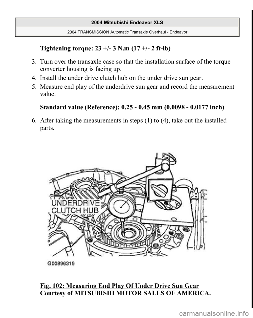 MITSUBISHI ENDEAVOR 2004  Service Repair Manual Tightening torque: 23 +
/- 3 N.m (17 +
/- 2 f
t-lb)  
3. Turn over the transaxle case so that the installation surface of the torque 
converter housing is facing up.  
4. Install the under drive clutc