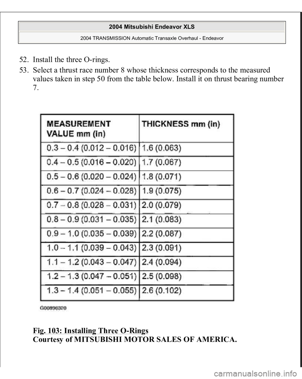 MITSUBISHI ENDEAVOR 2004  Service Repair Manual 52. Install the three O-rings.  
53. Select a thrust race number 8 whose thickness corresponds to the measured 
values taken in step 50 from the table below. Install it on thrust bearing number 
7. 
F