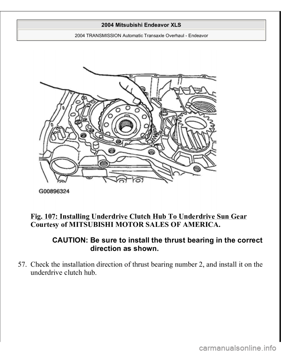 MITSUBISHI ENDEAVOR 2004  Service Repair Manual Fig. 107: Installing Underdrive Clutch Hub To Underdrive Sun Gear
 
Courtesy of MITSUBISHI MOTOR SALES OF AMERICA. 
57. Check the installation direction of thrust bearing number 2, and install it on t