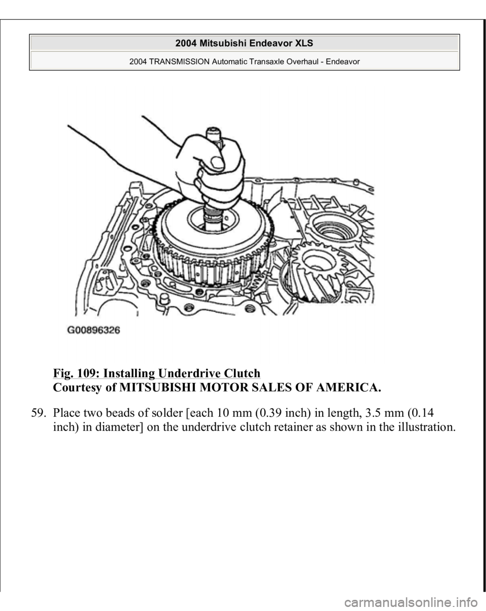 MITSUBISHI ENDEAVOR 2004  Service Repair Manual Fig. 109: Installing Underdrive Clutch
 
Courtesy of MITSUBISHI MOTOR SALES OF AMERICA. 
59. Place two beads of solder [each 10 mm (0.39 inch) in length, 3.5 mm (0.14 
inch) in diameter] on the underd