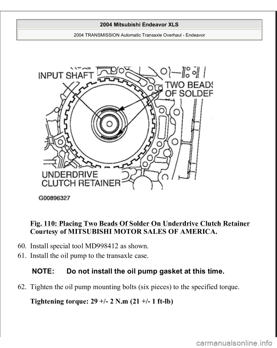 MITSUBISHI ENDEAVOR 2004  Service Repair Manual Fig. 110: Placing Two Beads Of Solder On Underdrive Clutch Retainer
 
Courtesy of MITSUBISHI MOTOR SALES OF AMERICA. 
60. Install special tool MD998412 as shown.  
61. Install the oil pump to the tran