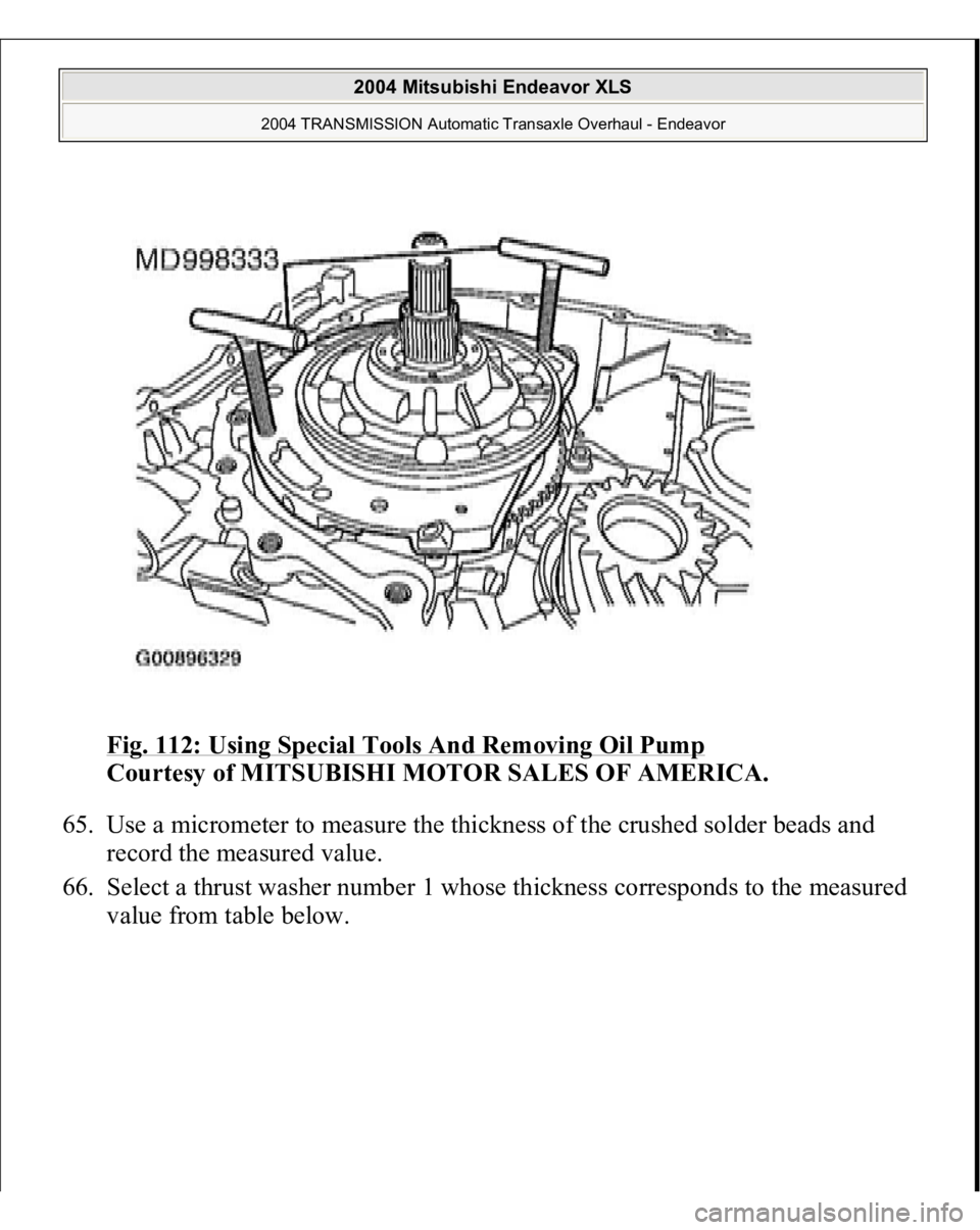 MITSUBISHI ENDEAVOR 2004  Service Repair Manual Fig. 112: Using Special Tools And Removing Oil Pump
 
Courtesy of MITSUBISHI MOTOR SALES OF AMERICA. 
65. Use a micrometer to measure the thickness of the crushed solder beads and 
record the measured