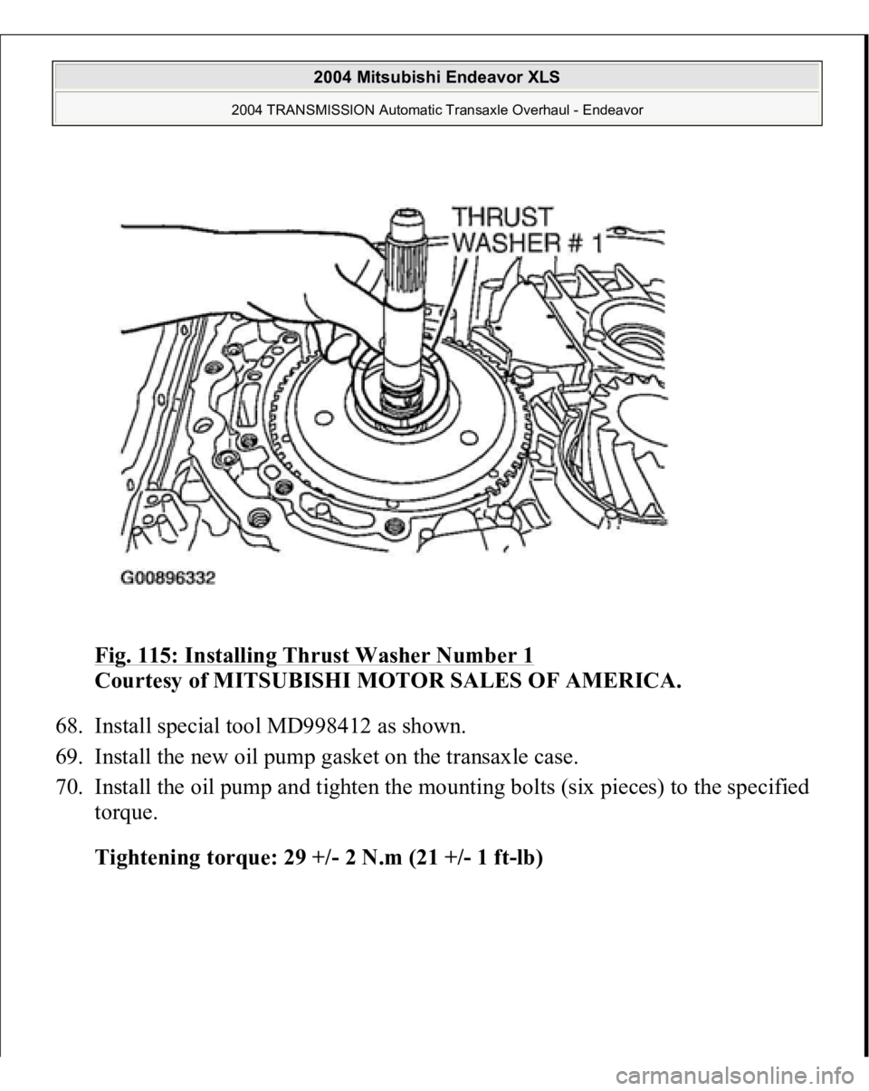 MITSUBISHI ENDEAVOR 2004  Service Repair Manual Fig. 115: Installing Thrust Washer Number 1
 
Courtesy of MITSUBISHI MOTOR SALES OF AMERICA. 
68. Install special tool MD998412 as shown.  
69. Install the new oil pump gasket on the transaxle case.  