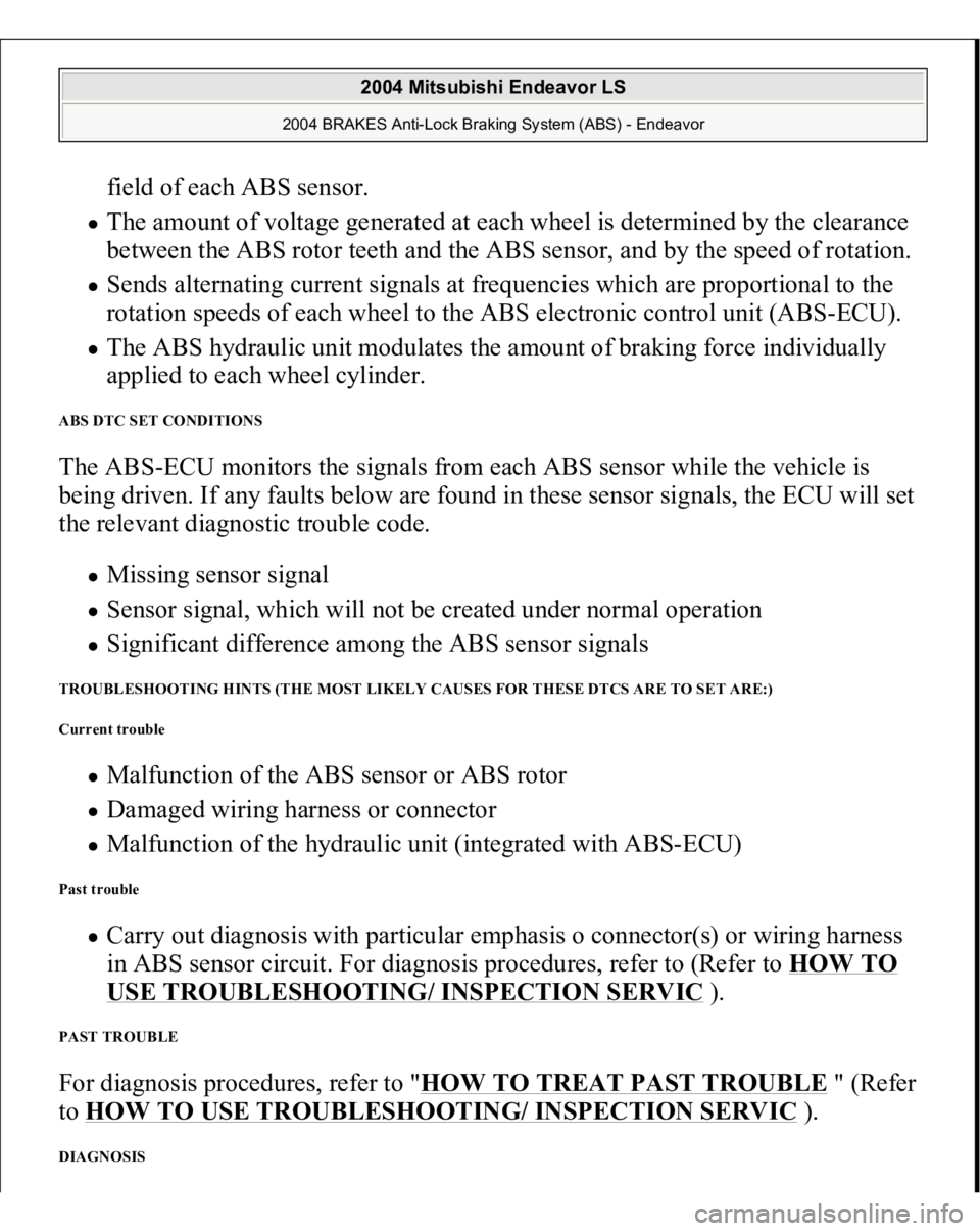 MITSUBISHI ENDEAVOR 2004 Service User Guide field of each ABS sensor. The amount of voltage generated at each wheel is determined by the clearance
between the ABS rotor teeth and the ABS sensor, and by the speed of rotation. Sends alternating MITSUBISHI ENDEAVOR 2004 Service User Guide field of each ABS sensor. The amount of voltage generated at each wheel is determined by the clearance
between the ABS rotor teeth and the ABS sensor, and by the speed of rotation. Sends alternating