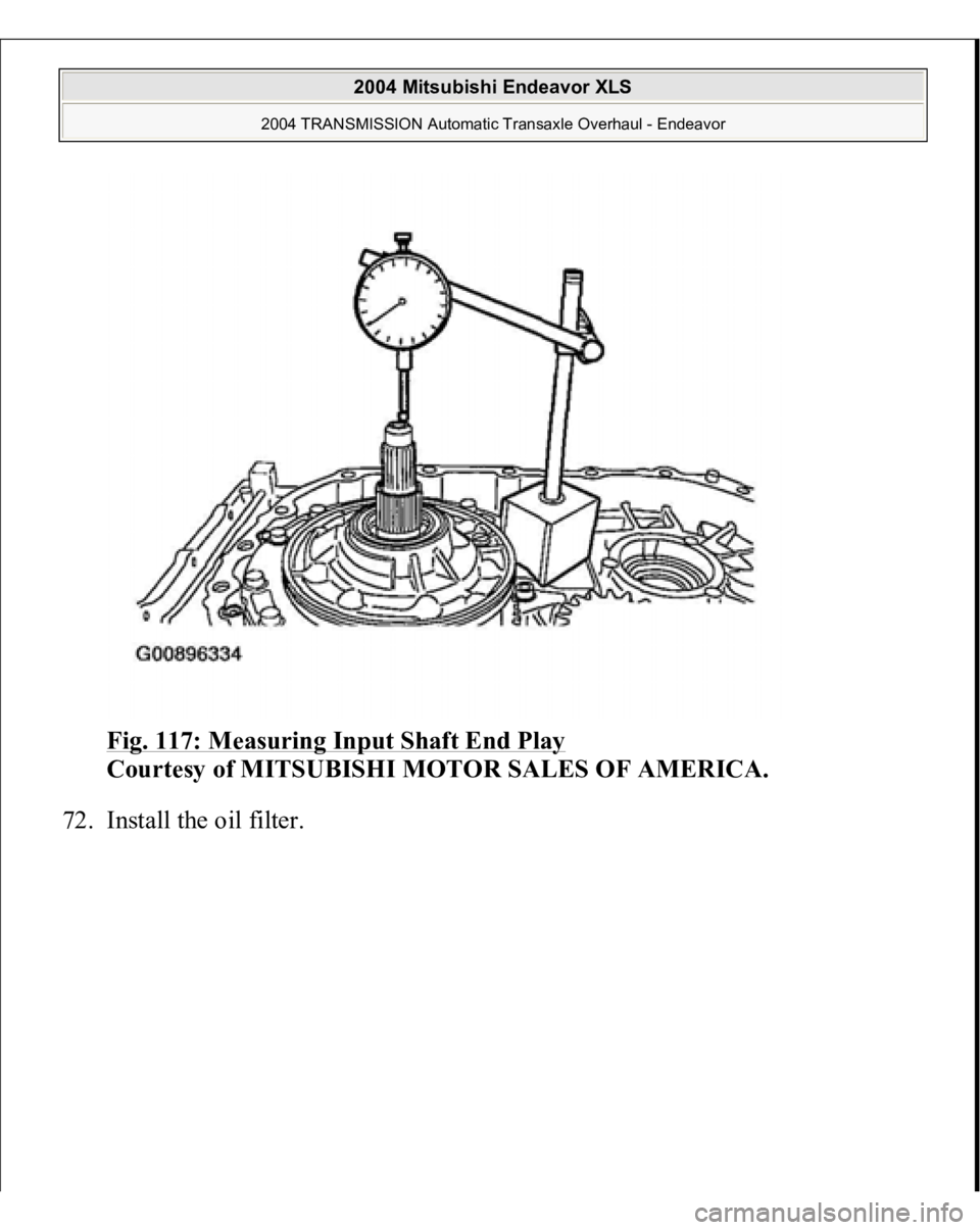 MITSUBISHI ENDEAVOR 2004  Service Repair Manual Fig. 117: Measuring Input Shaft End Play
 
Courtesy of MITSUBISHI MOTOR SALES OF AMERICA. 
72. Install the oil filter. 
 
2004 Mitsubishi Endeavor XLS 
2004 TRANSMISSION Automatic Transaxle Overhaul -