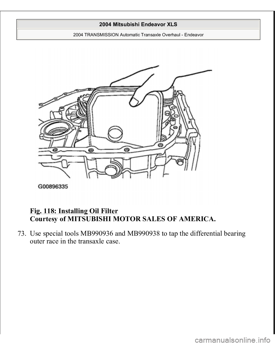 MITSUBISHI ENDEAVOR 2004  Service Repair Manual Fig. 118: Installing Oil Filter
 
Courtesy of MITSUBISHI MOTOR SALES OF AMERICA. 
73. Use special tools MB990936 and MB990938 to tap the differential bearing 
outer race in the transaxle case. 
 
2004