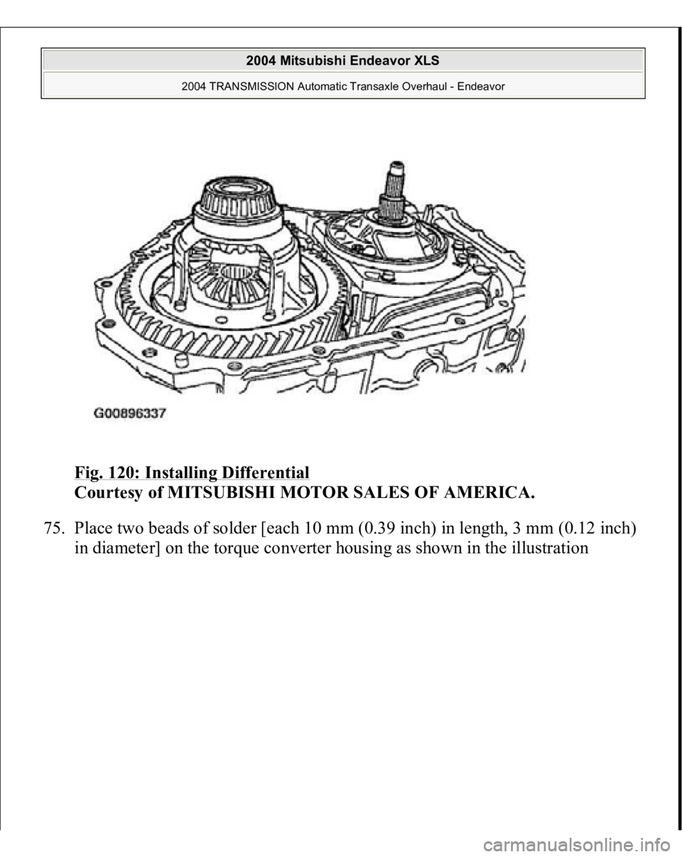 MITSUBISHI ENDEAVOR 2004  Service Repair Manual Fig. 120: Installing Differential
 
Courtesy of MITSUBISHI MOTOR SALES OF AMERICA. 
75. Place two beads of solder [each 10 mm (0.39 inch) in length, 3 mm (0.12 inch) 
in diameter] on the tor
que conve
