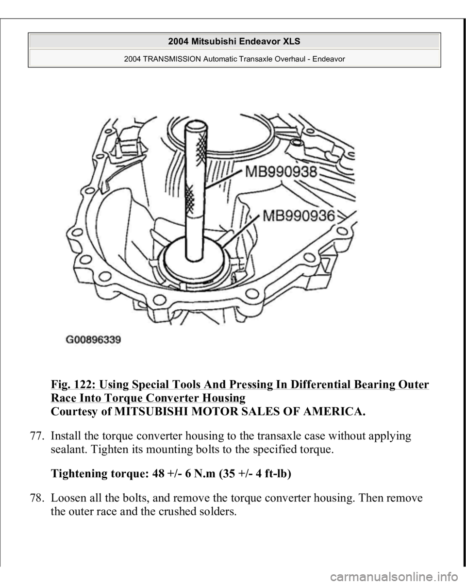 MITSUBISHI ENDEAVOR 2004  Service Repair Manual Fig. 122: Using Special Tools And Pressing In Differential Bearing Outer Race Into Torque Converter Housing
 
Courtesy of MITSUBISHI MOTOR SALES OF AMERICA. 
77. Install the torque converter housing t