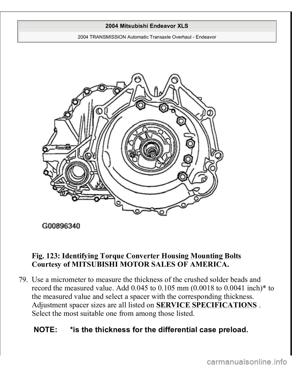 MITSUBISHI ENDEAVOR 2004  Service Repair Manual Fig. 123: Identifying Torque Converter Housing Mounting Bolts
 
Courtesy of MITSUBISHI MOTOR SALES OF AMERICA. 
79. Use a micrometer to measure the thickness of the crushed solder beads and 
record th