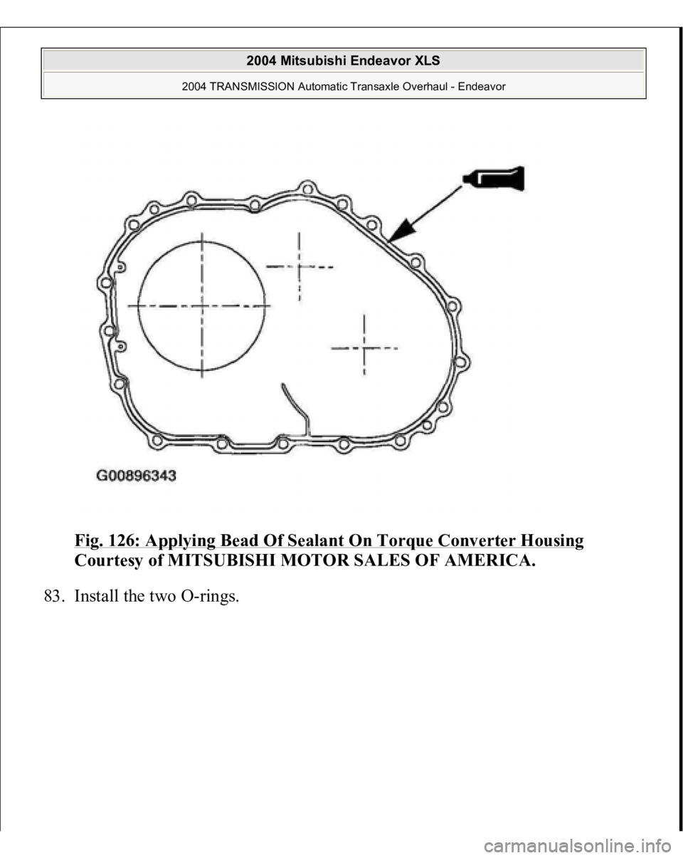 MITSUBISHI ENDEAVOR 2004  Service Repair Manual Fig. 126: Applying Bead Of Sealant On Torque Converter Housing
 
Courtesy of MITSUBISHI MOTOR SALES OF AMERICA. 
83. Install the two O-rin
gs. 
 
2004 Mitsubishi Endeavor XLS 
2004 TRANSMISSION Automa