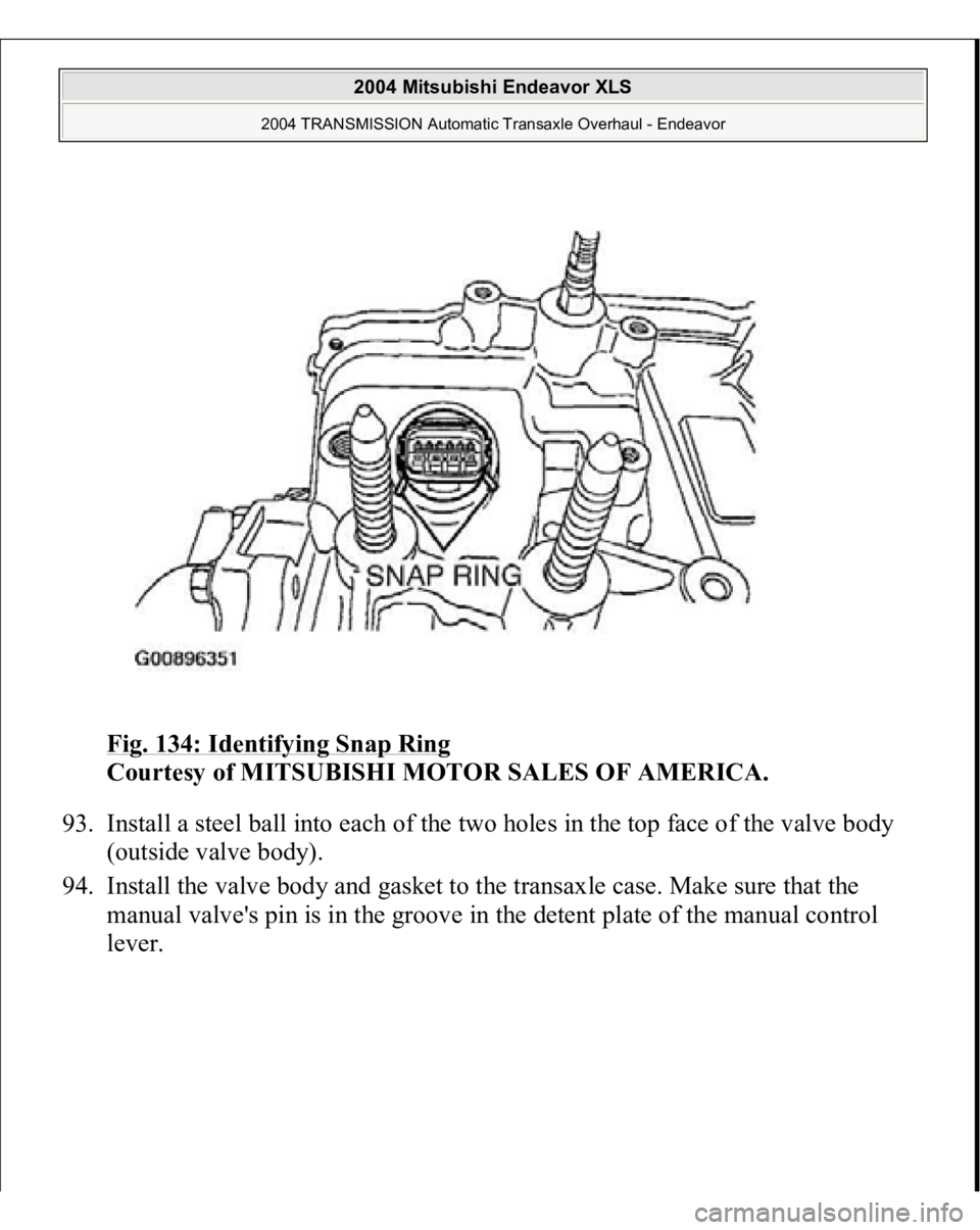 MITSUBISHI ENDEAVOR 2004  Service Repair Manual Fig. 134: Identifying Snap Ring
 
Courtesy of MITSUBISHI MOTOR SALES OF AMERICA. 
93. Install a steel ball into each of the two holes in the top face of the valve body 
(outside valve body).  
94. Ins