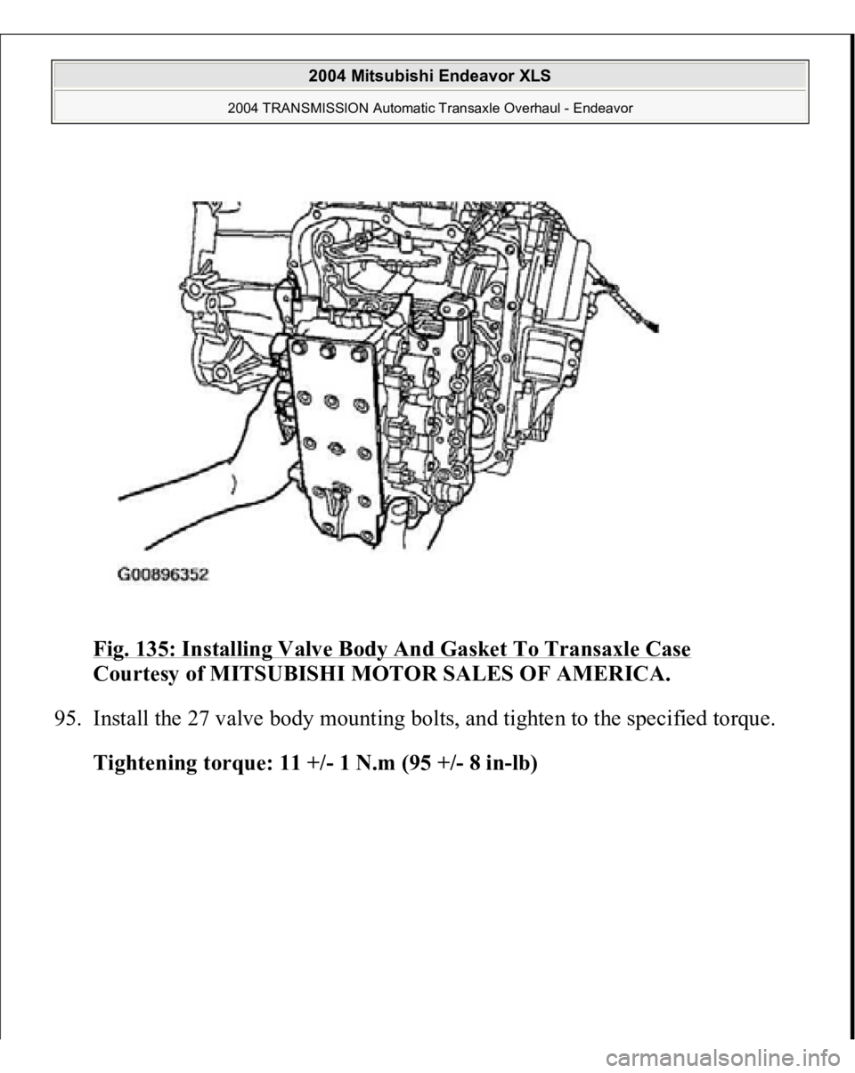 MITSUBISHI ENDEAVOR 2004  Service Repair Manual Fig. 135: Installing Valve Body And Gasket To Transaxle Case
 
Courtesy of MITSUBISHI MOTOR SALES OF AMERICA. 
95. Install the 27 valve body mounting bolts, and tighten to the specified torque. 
Tight