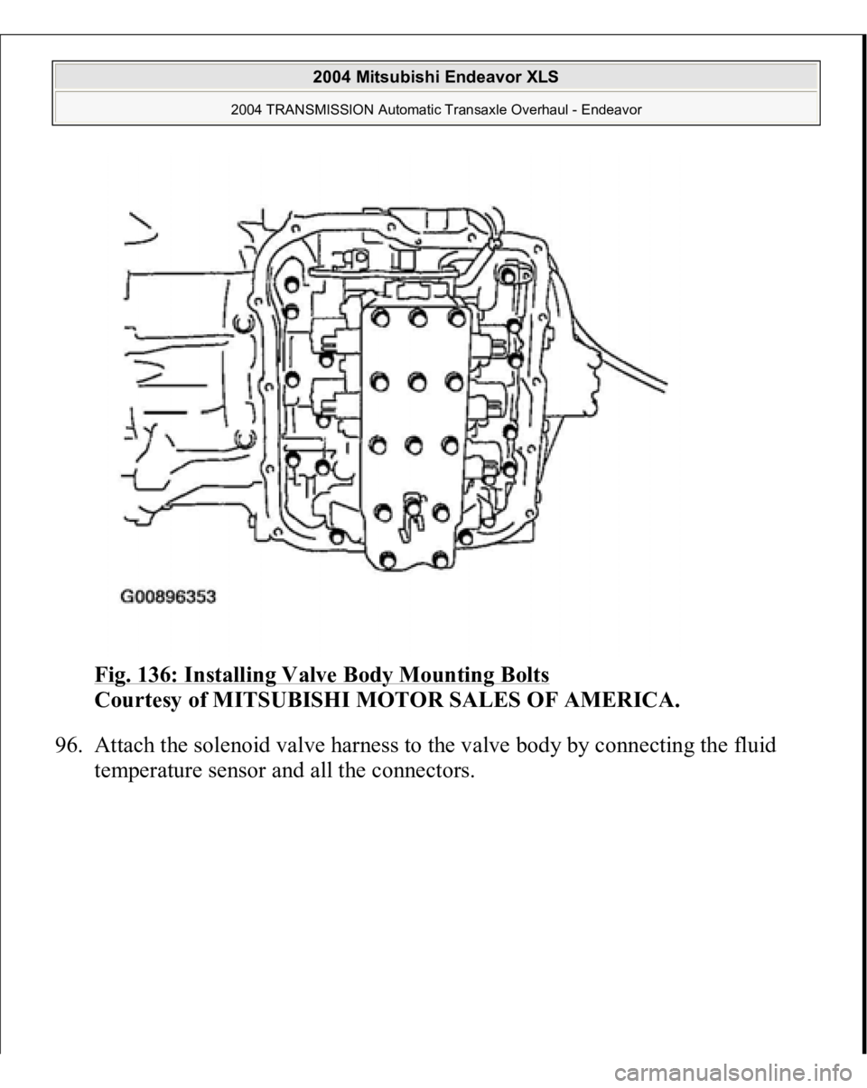 MITSUBISHI ENDEAVOR 2004  Service Repair Manual Fig. 136: Installing Valve Body Mounting Bolts
 
Courtesy of MITSUBISHI MOTOR SALES OF AMERICA. 
96. Attach the solenoid valve harness to the valve body by connecting the fluid 
tem
perature sensor an