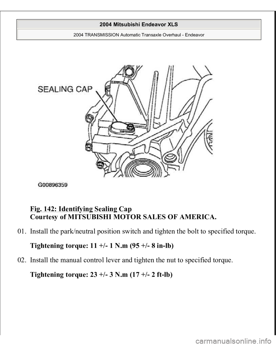 MITSUBISHI ENDEAVOR 2004  Service Repair Manual Fig. 142: Identifying Sealing Cap
 
Courtesy of MITSUBISHI MOTOR SALES OF AMERICA. 
101. Install the park/neutral position switch and tighten the bolt to specified torque. 
Tightening torque: 11 +/- 1