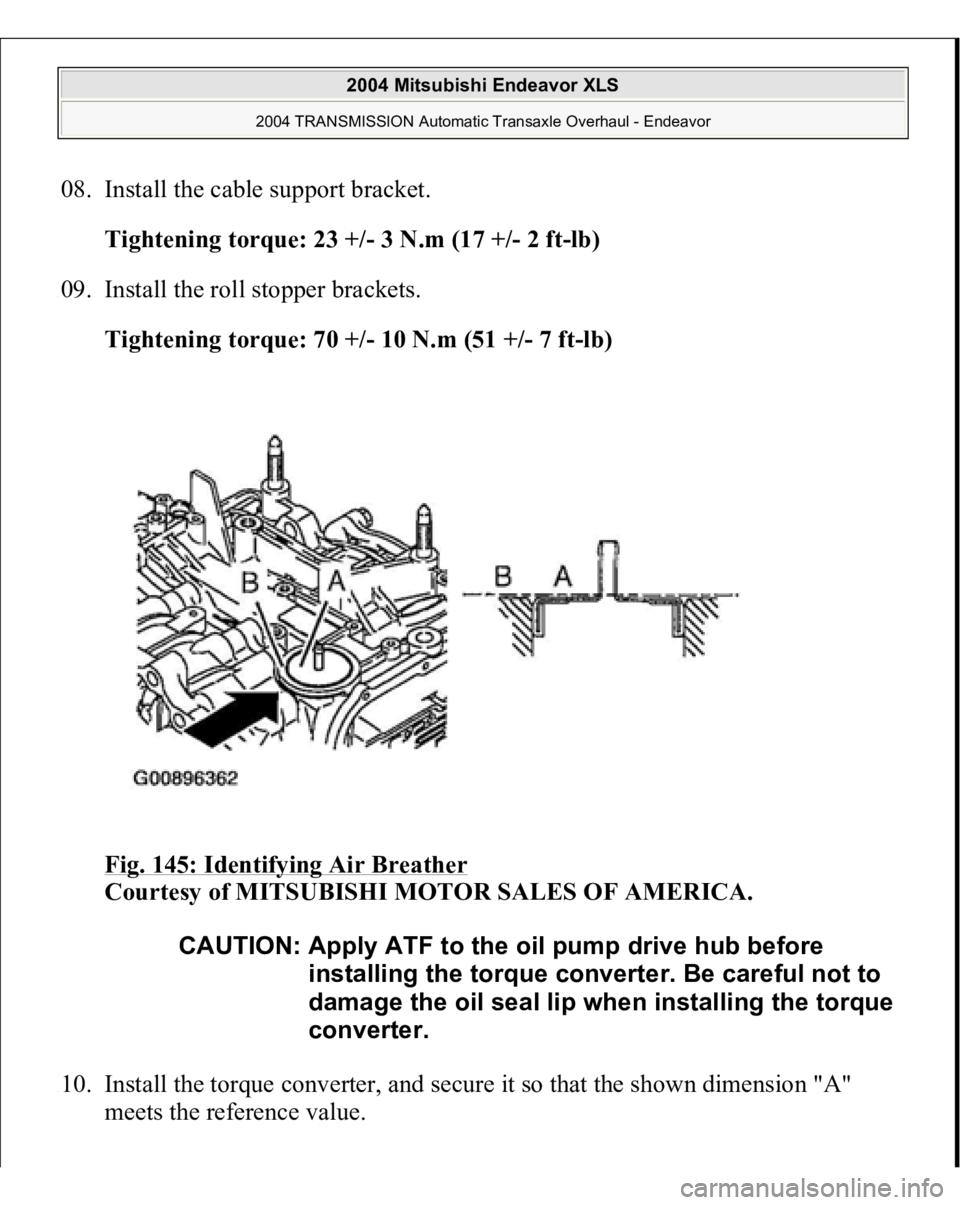 MITSUBISHI ENDEAVOR 2004  Service Repair Manual 108. Install the cable support bracket. 
Tightening torque: 23 +/- 3 N.m (17 +/- 2 ft-lb)  109. Install the roll stopper brackets. 
Tightening torque: 70 +/- 10 N.m (51 +/- 7 ft-lb)  
Fig. 145: Identi