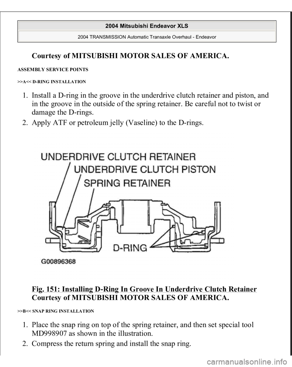 MITSUBISHI ENDEAVOR 2004  Service Repair Manual Courtesy of MITSUBISHI MOTOR SALES OF AMERICA
. 
ASSEMBLY SERVICE POINTS >>A<< D-RING INSTALLATION 1. Install a D-ring in the groove in the underdrive clutch retainer and piston, and 
in the groove in